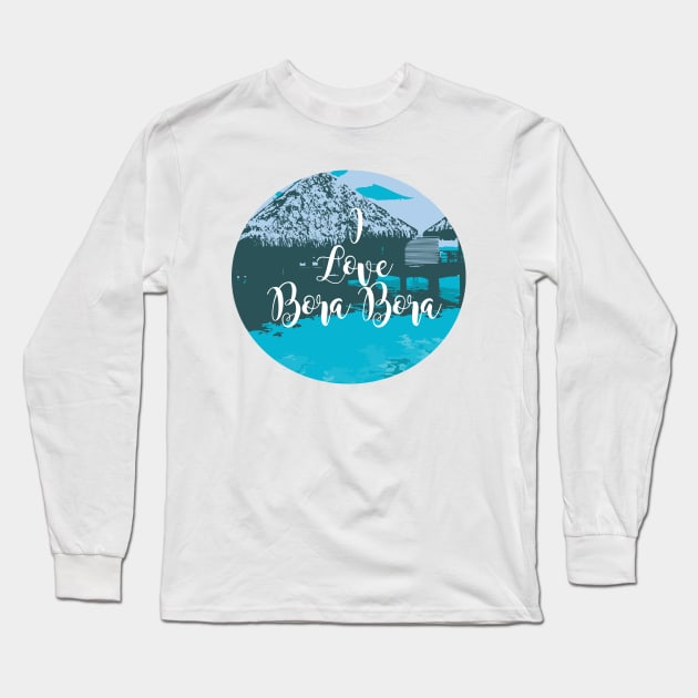 I Love Bora Bora Long Sleeve T-Shirt by Heartfeltarts